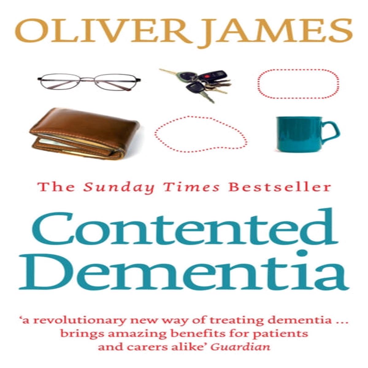 Contented Dementia : 24-hour Wraparound Care for Lifelong Well-being by James, Oliver