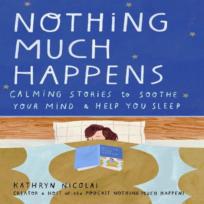 Nothing Much Happens: Calming Stories to Soothe Your Mind and Help You Sleep