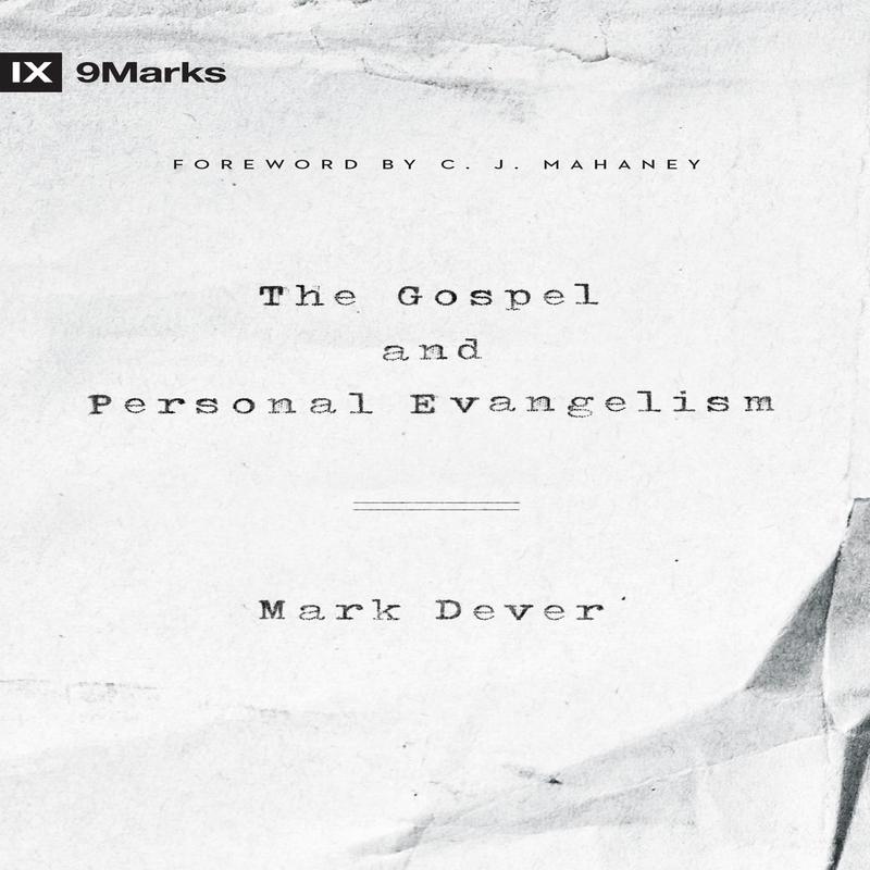 The Gospel and Personal Evangelism (Redesign) (9Marks)