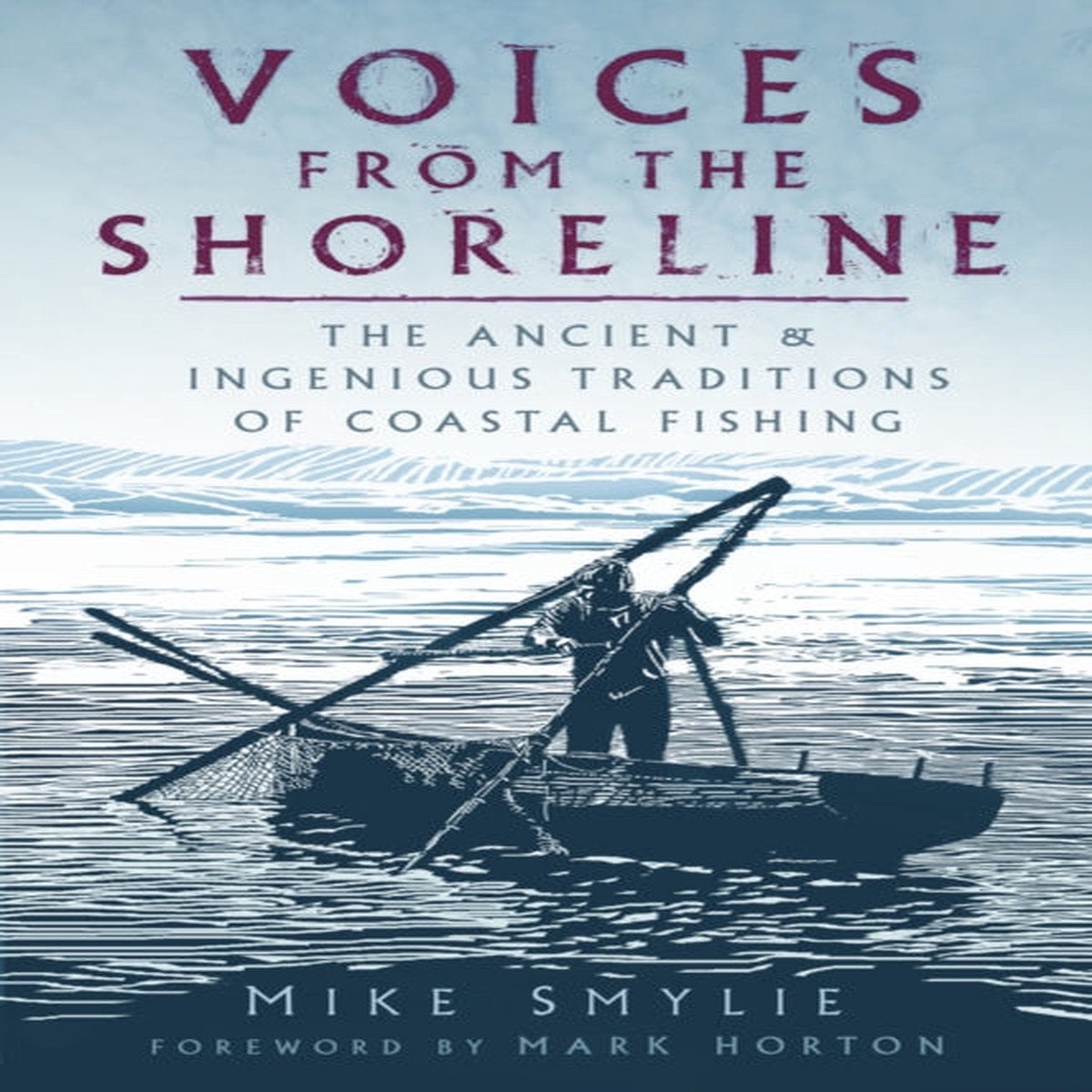 Voices from the Shoreline : The Ancient and Ingenious Traditions of Coastal Fishing by Mike Smylie