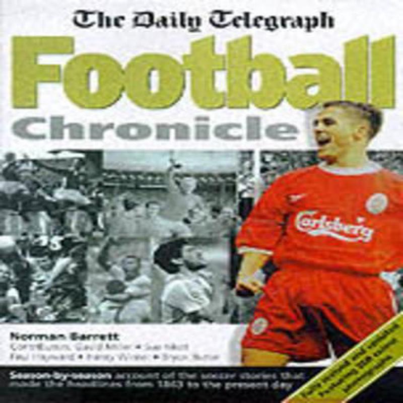 "Daily Telegraph" Football Chronicle: A Season-by-season Account of the Soccer Stories That Made the Headlines from 1863 to the Present Day