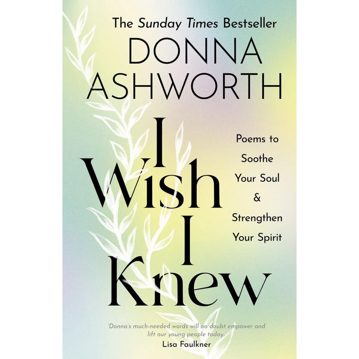 I Wish I Knew : Poems to Soothe Your Soul & Strengthen Your Spirit by by Donna Ashworth