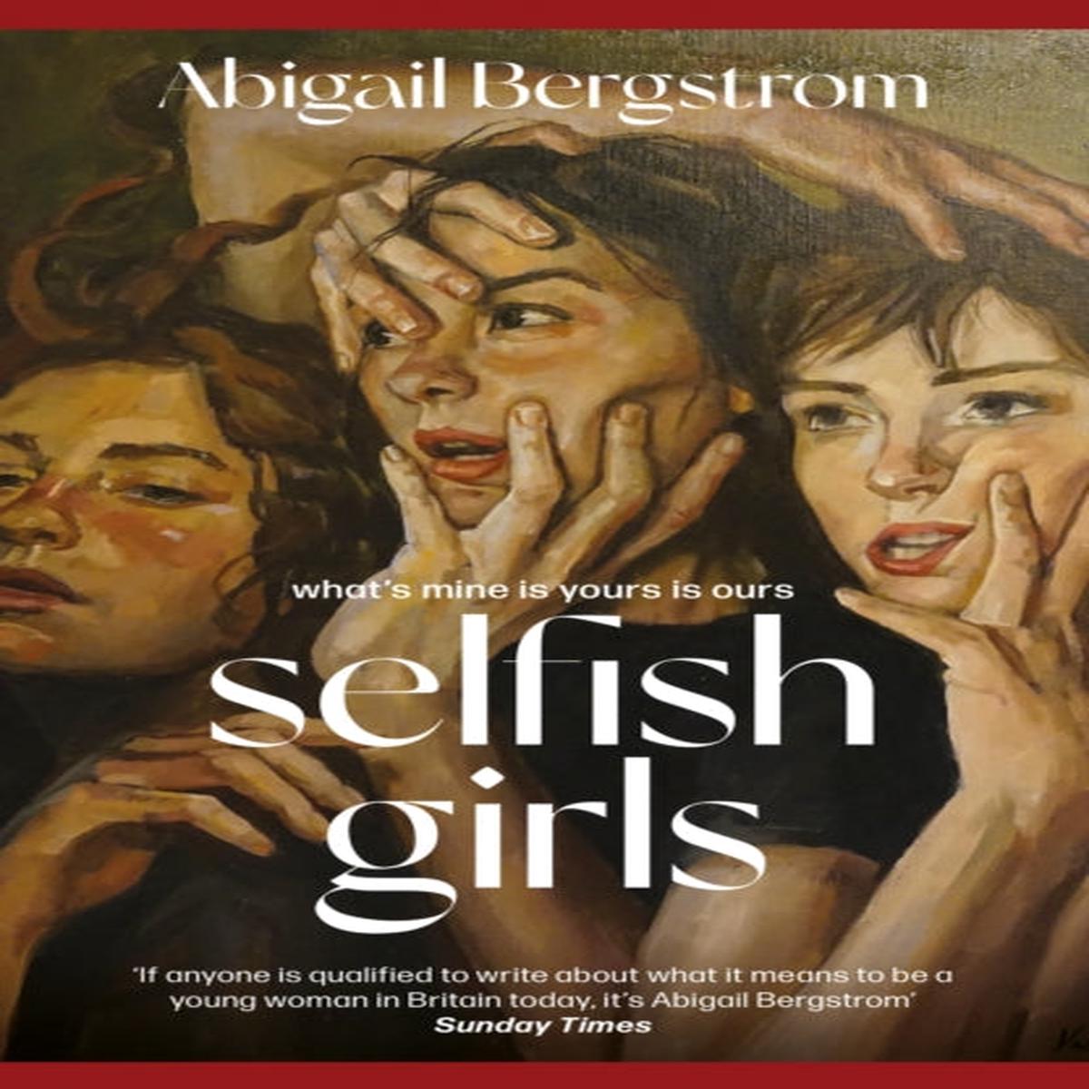 Selfish Girls : The dark and gripping novel of family dynamics and toxic sisterhood from the much-acclaimed author of WHAT A SHAME