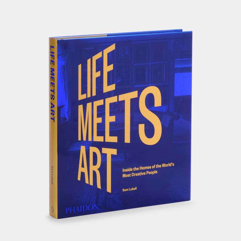 Life Meets Art: Inside the Homes of the World’s Most Creative People Phaidon Book