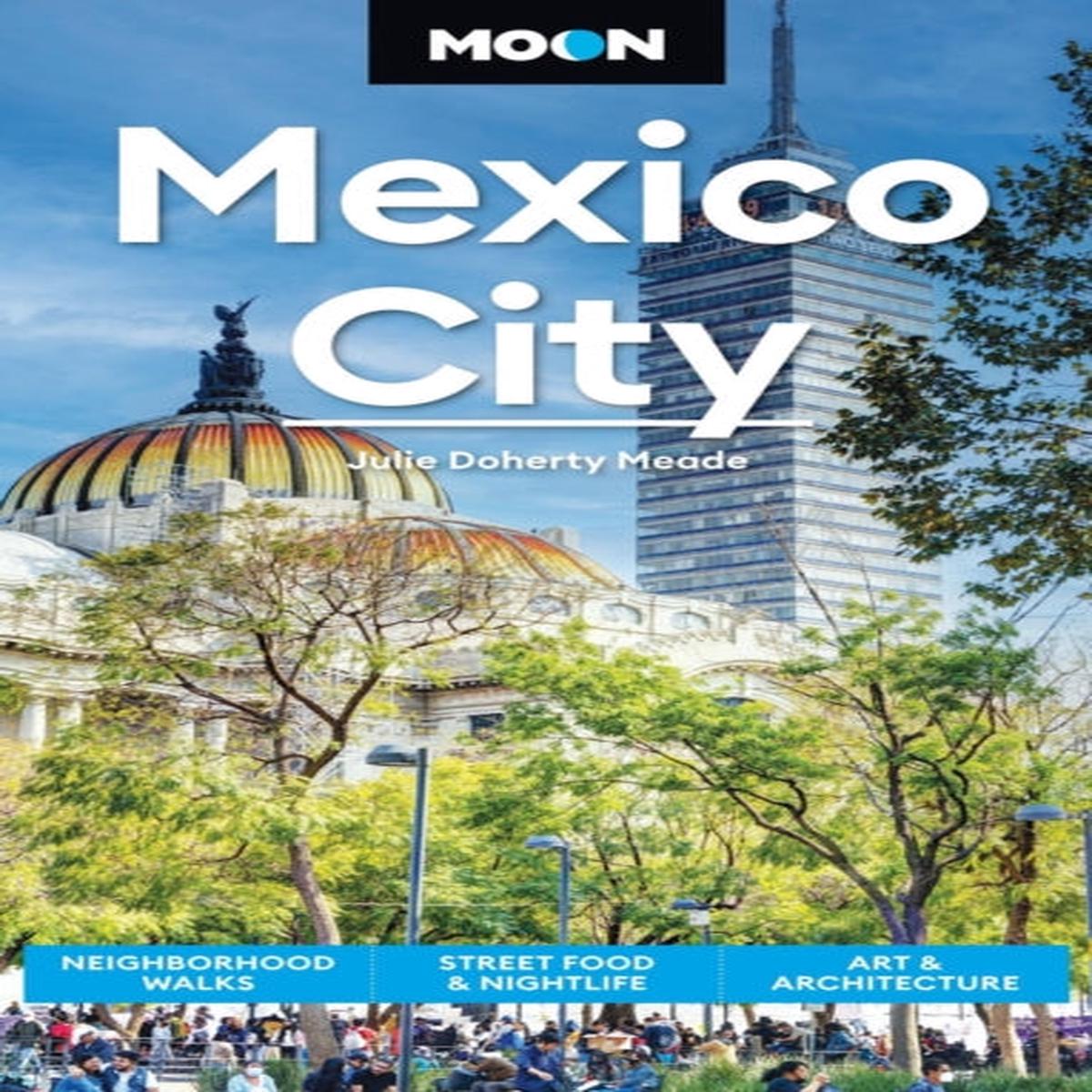 Moon Mexico City (Ninth Edition) : Neighborhood Walks, Street Food & Nightlife, Art & Architecture