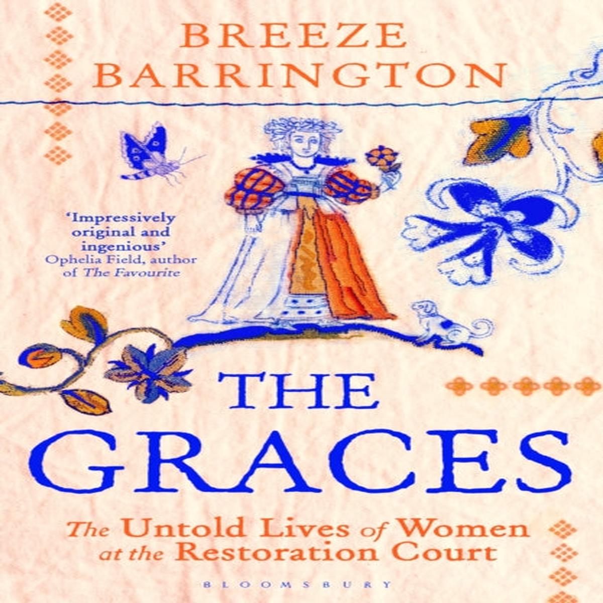 The Graces : The Extraordinary Untold Lives of Women at the Restoration Court, Breeze Barrington