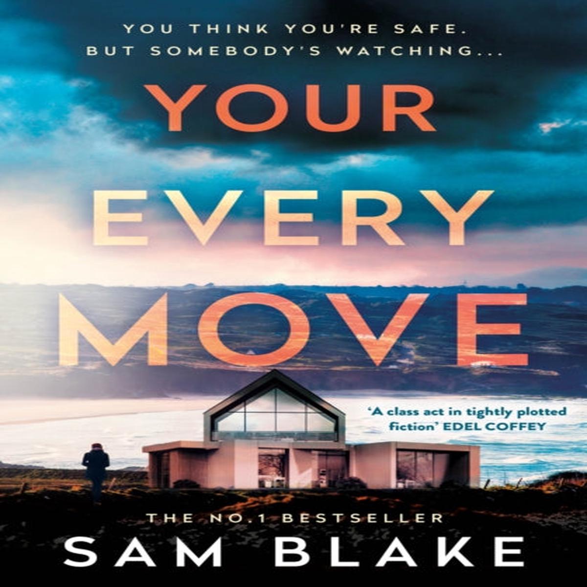 Your Every Move : The BRAND NEW, unputdownable psych thriller of 2026, the GRIPPING NUMBER ONE BESTSELLER by Sam Blake