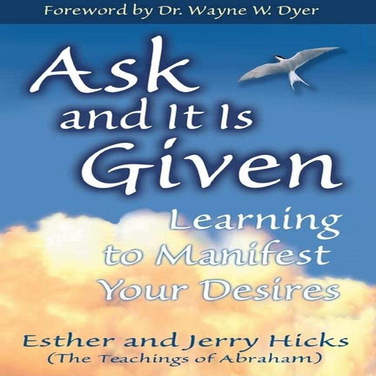 Ask and it is Given: Learning to Manifest the Law of Attraction- Learning to Manifest Your Desires