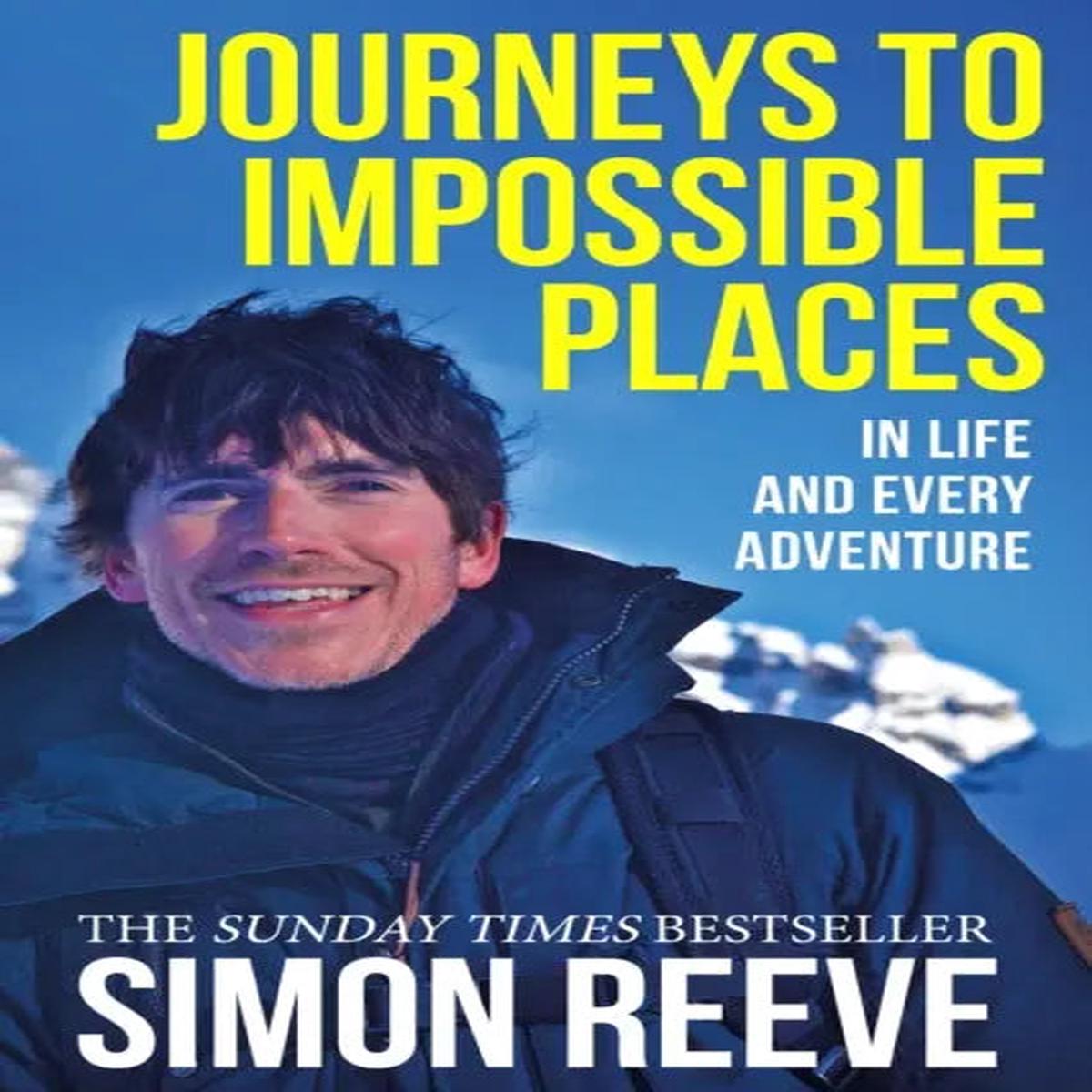 Journeys to Impossible Places : By the presenter of BBC TV’s WILDERNESS by Reeve, Simon