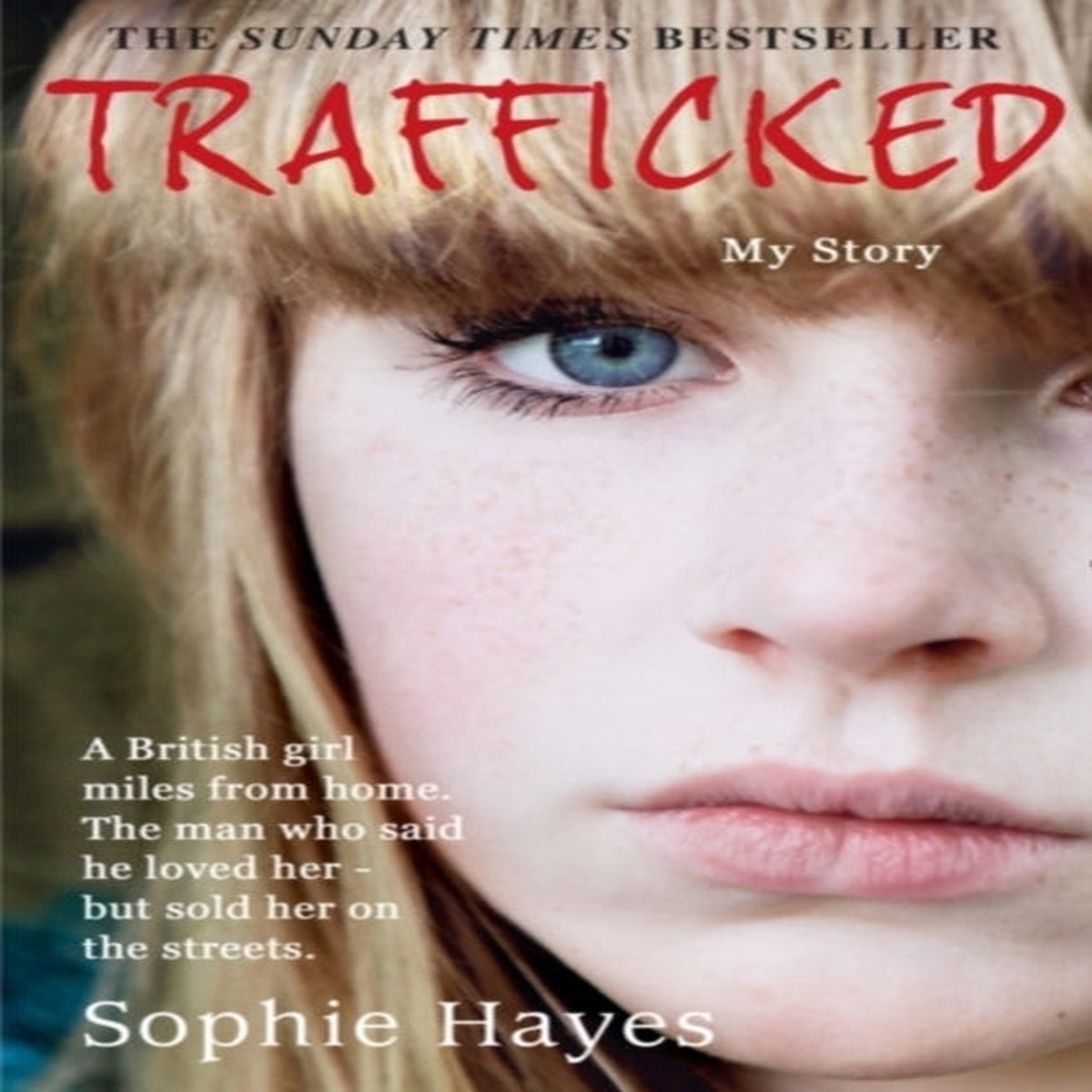 Trafficked : The Terrifying True Story of a British Girl Forced into the Sex Trade by Sophie Hayes