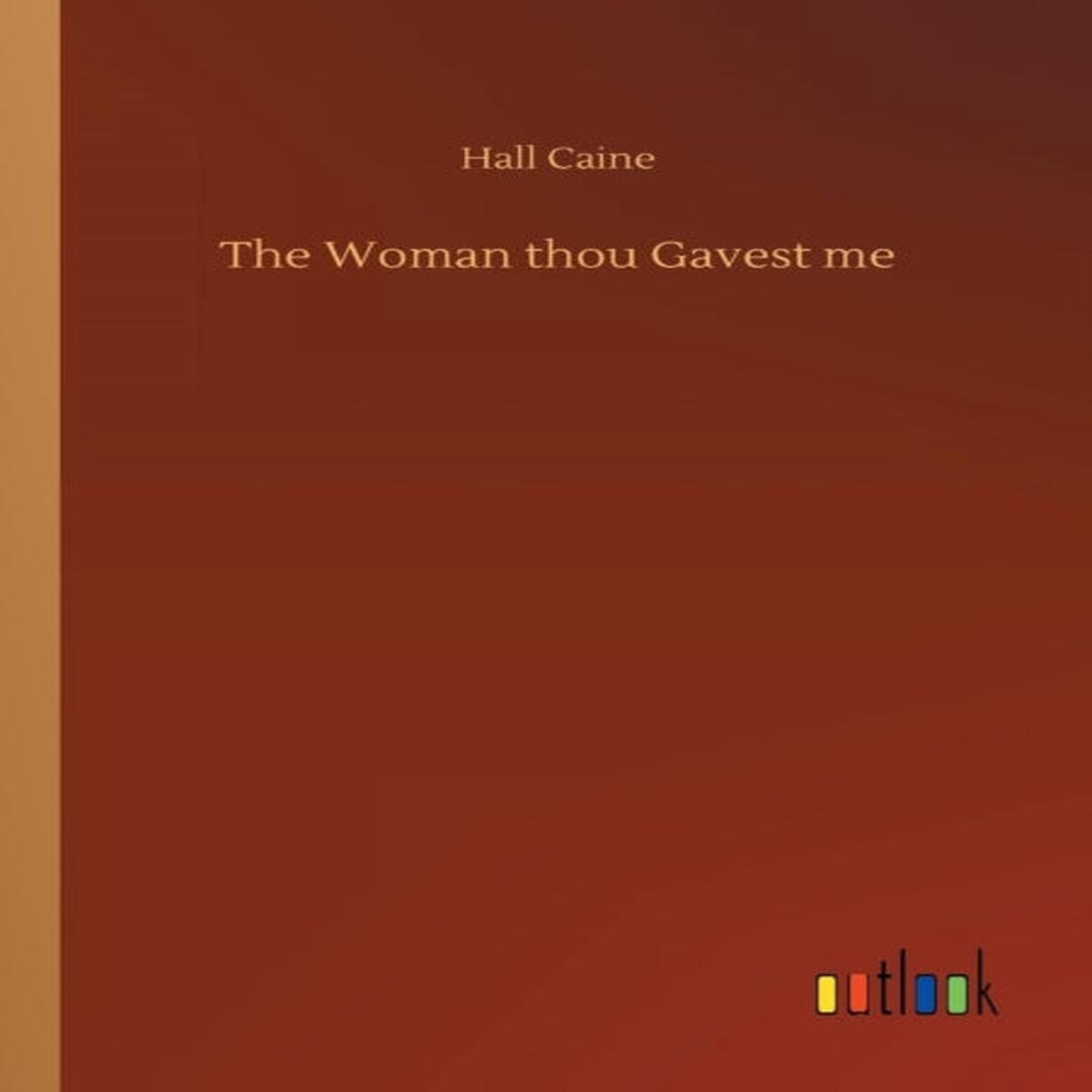The Woman Thou Gavest Me by Hall Caine