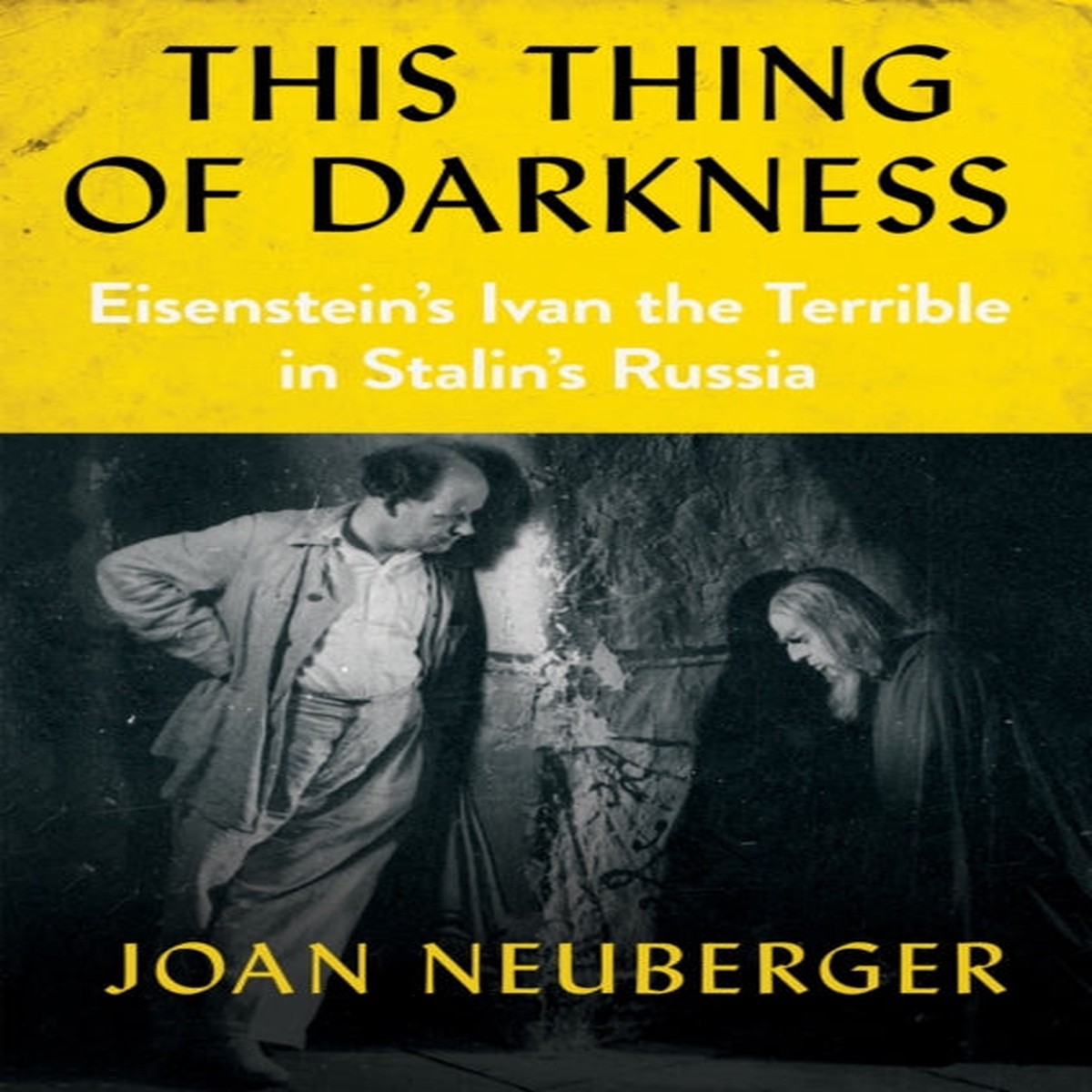 This Thing of Darkness : Eisenstein’s Ivan the Terrible in Stalin’s Russia by Joan Neuberger