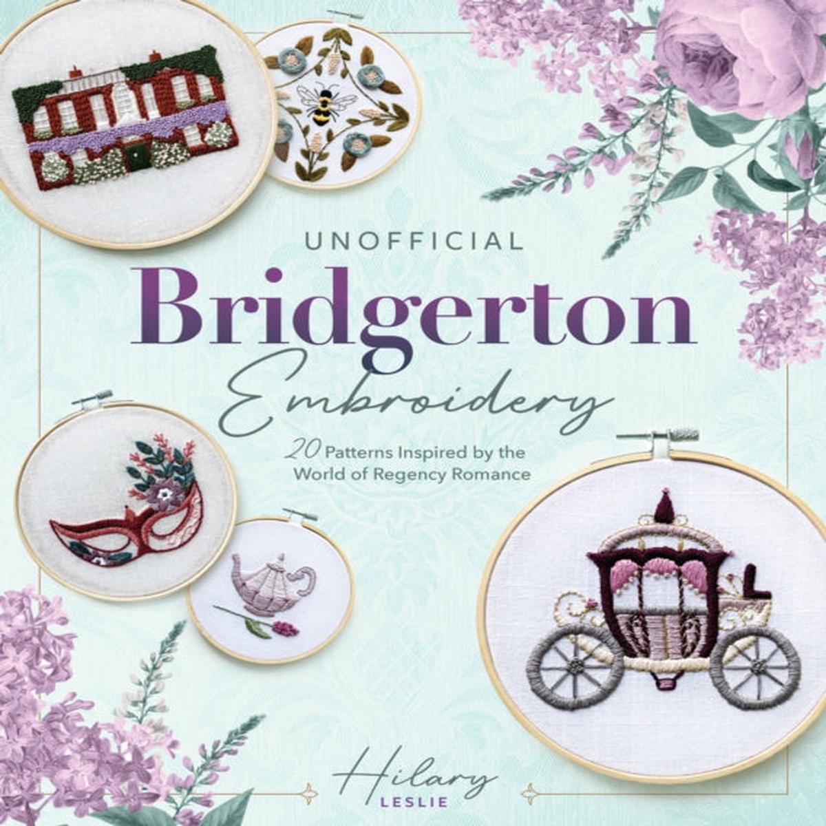Unofficial Bridgerton Embroidery : 20 Patterns Inspired by the World of Regency Romance by Hilary Leslie