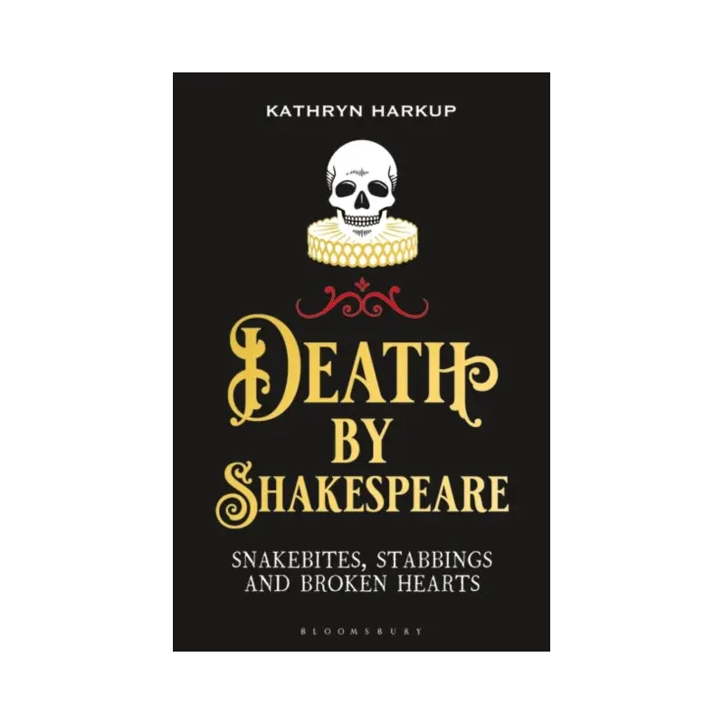 Death By Shakespeare : Snakebites, Stabbings and Broken Hearts