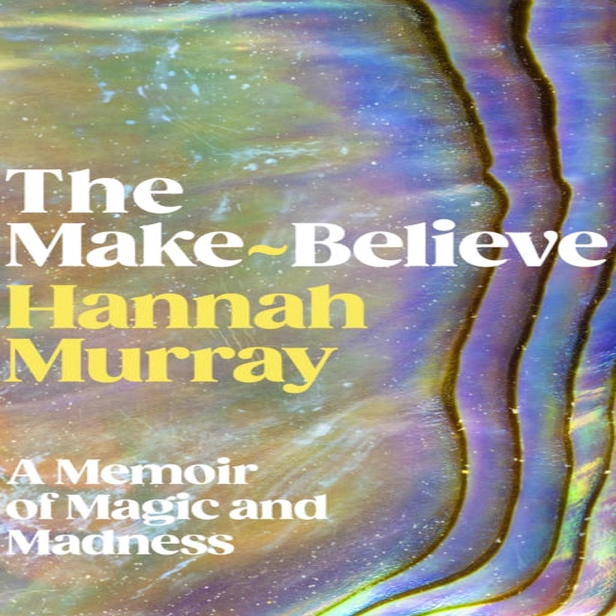 The Make-Believe : A memoir of magic and madness by Hannah Murray