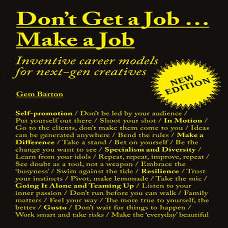 Don’t Get a JobMake a Job New Edition: Inventive Career Models for Next-Gen Creatives