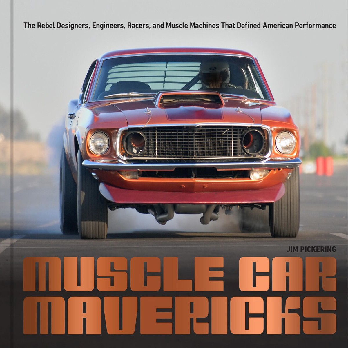 Muscle Car Mavericks: The Rebel Designers, Engineers, Racers, and Muscle Machines That Defined American Performance