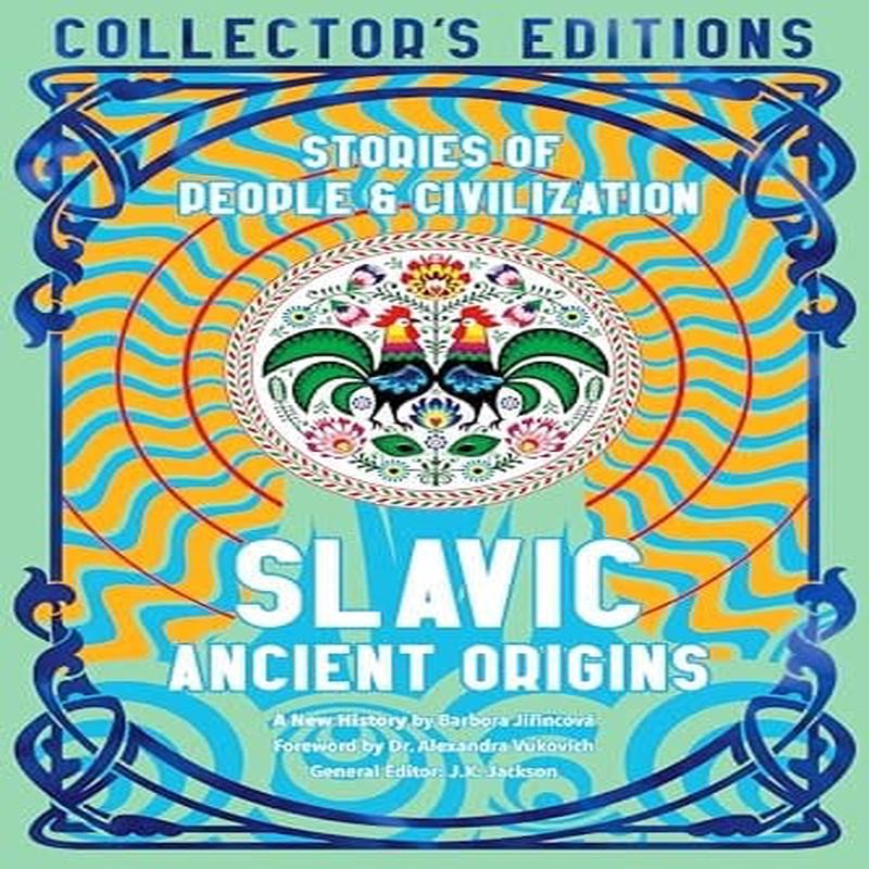 Slavic Ancient Origins: Stories Of People & Civilization (Flame Tree Collector’s Editions)