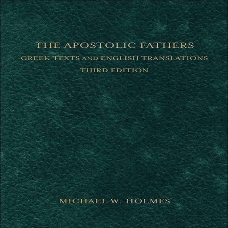 The Apostolic Fathers, 3rd ed.: Greek Texts and English Translations
