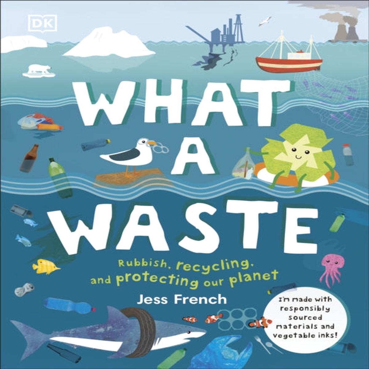 What A Waste : Rubbish, Recycling, and Protecting our Planet
