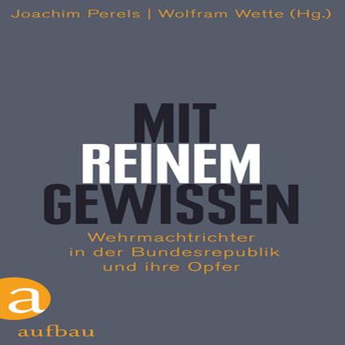 "Mit reinem Gewissen": Wehrmachtrichter in der Bundesrepublik und ihre Opfer