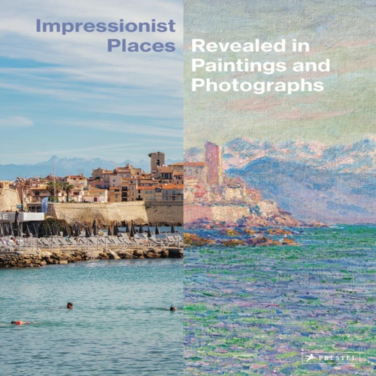 Impressionist Places : Revealed in Paintings and Photographs by Leimer, Miriam