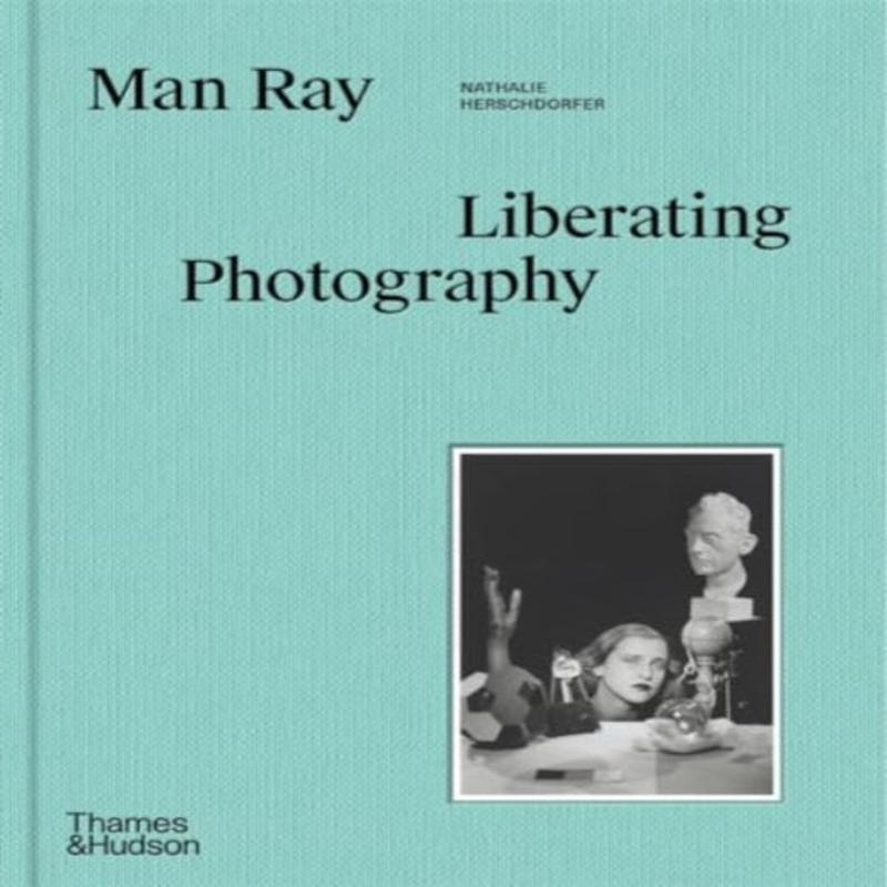 Man Ray: Liberating Photography by Herschdorfer, Nathalie