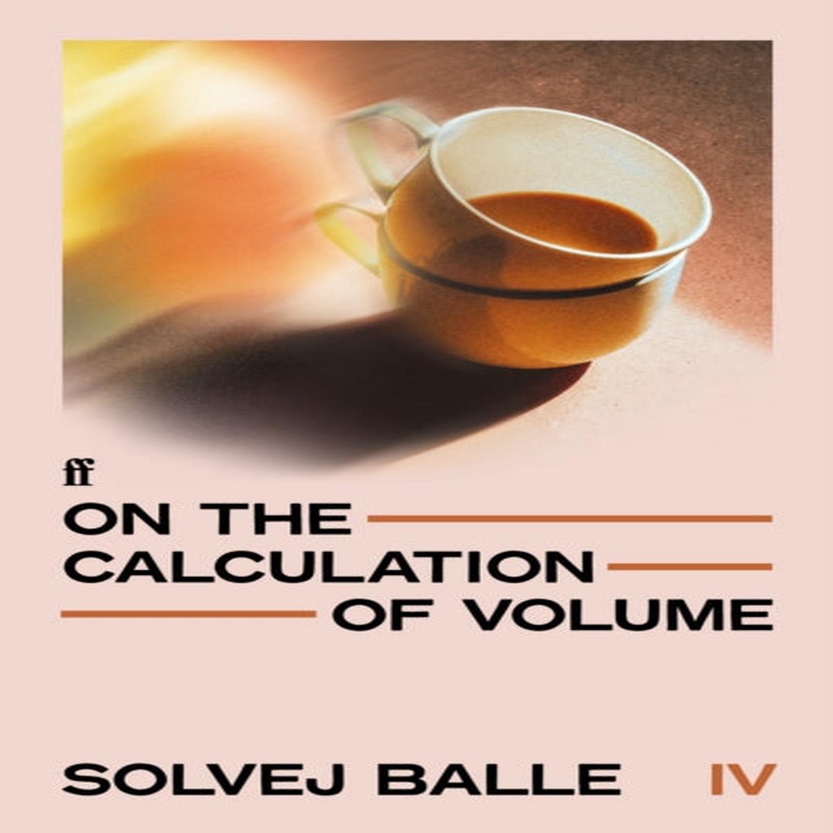 On the Calculation of Volume IV : ‘Unquestionably one of the greatest works of 21st century literature so far.’ Herald by Balle, Solvej
