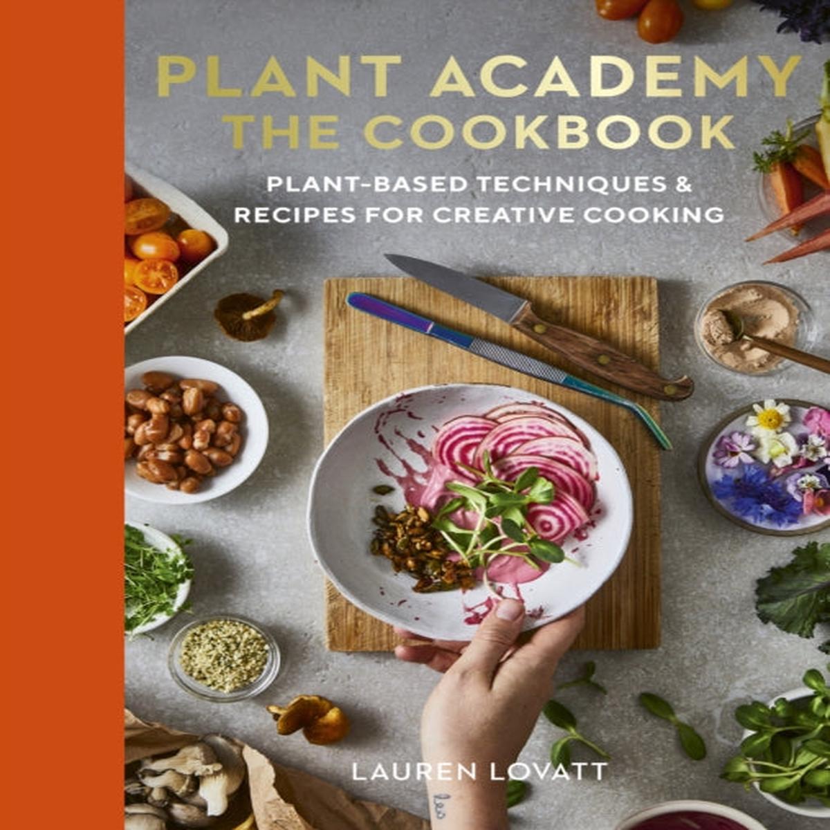 Plant Academy: The Cookbook : Plant-based techniques & recipes for creative cooking
