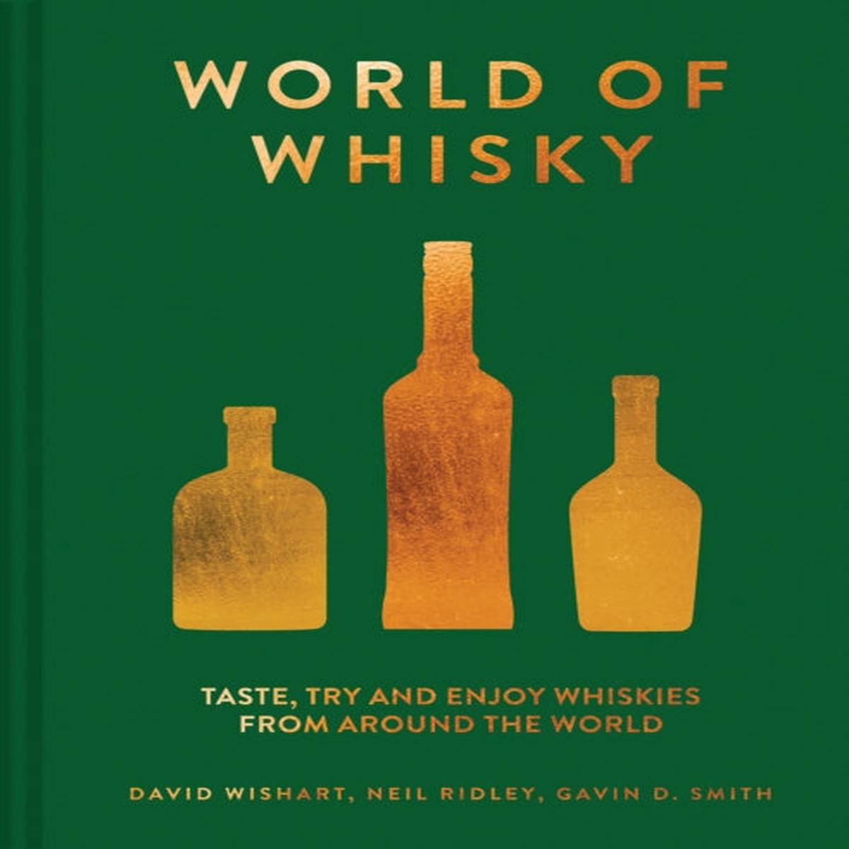 The World of Whisky : Taste, Try and Enjoy Whiskies from Around the World by Gavin D. Smith