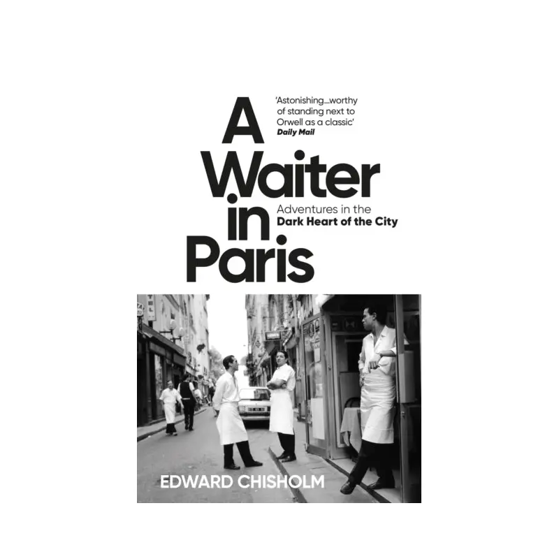 A Waiter in Paris : Adventures in the Dark Heart of the City