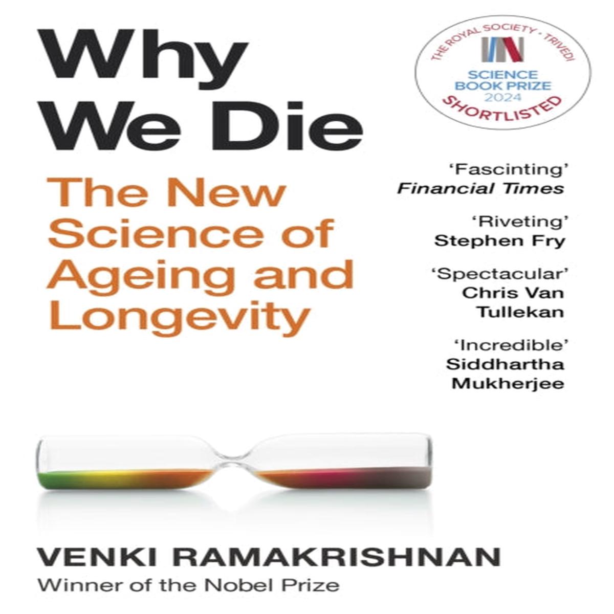 Why We Die : The New Science of Longevity – ‘Changed my perspective on the whole living world’ Chris Van Tulleken by Venki Ramakrishnan