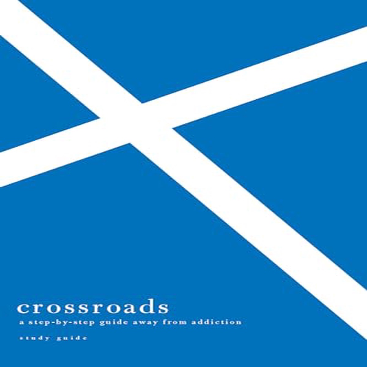 Crossroads Study Guide A Step-By-Step Guide Away from Addiction Study Guide