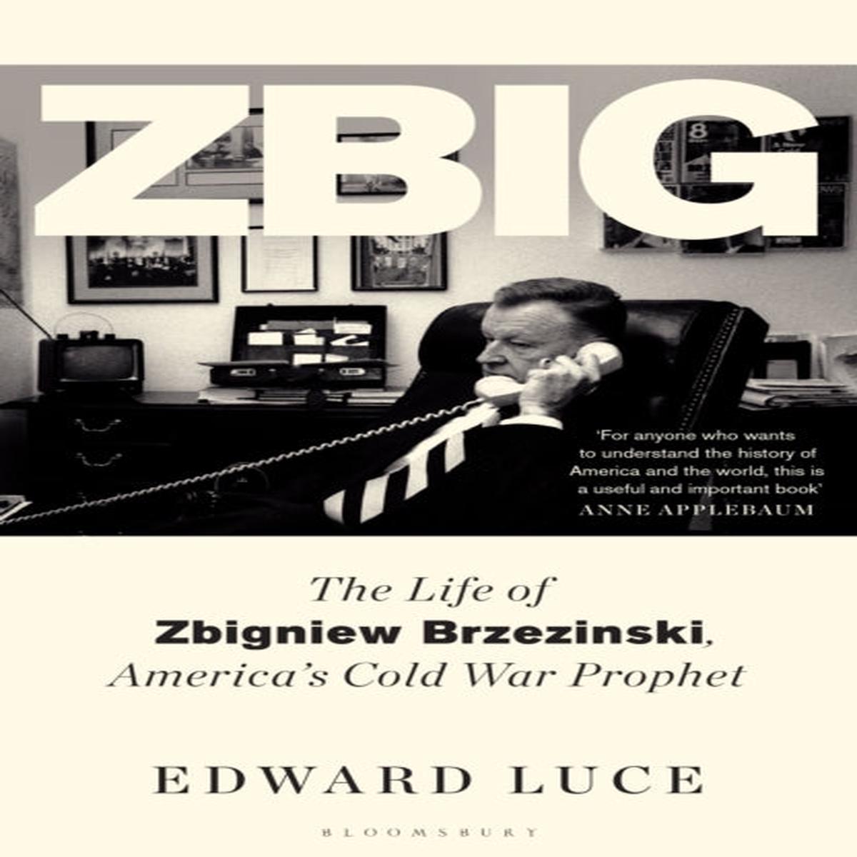 Zbig : The Life of Zbigniew Brzezinski, America's Cold War Prophet by Luce, Edward