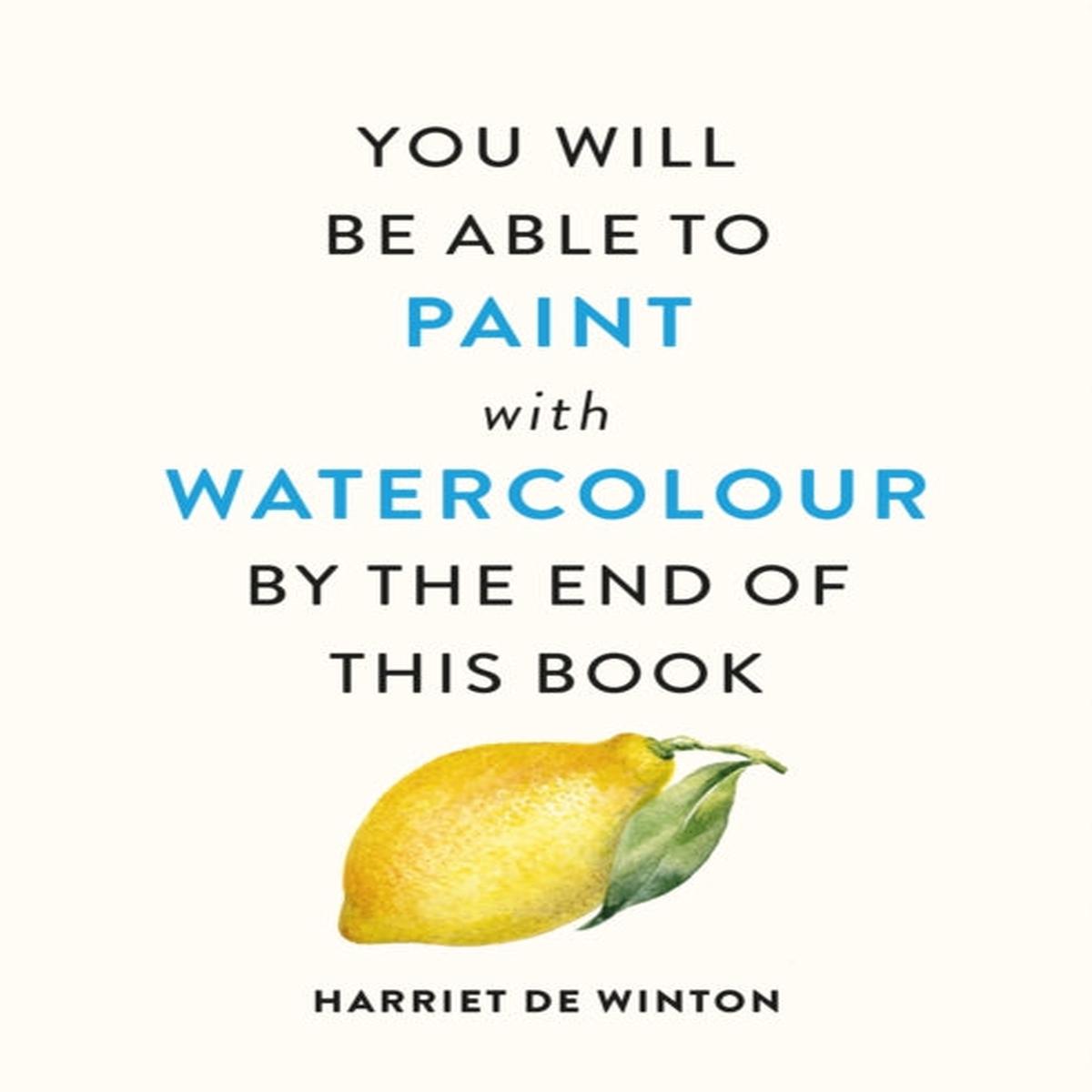 You Will Be Able to Paint with Watercolour by the End of This Book : The perfect arty Christmas gift for creative people by Harriet de Winton