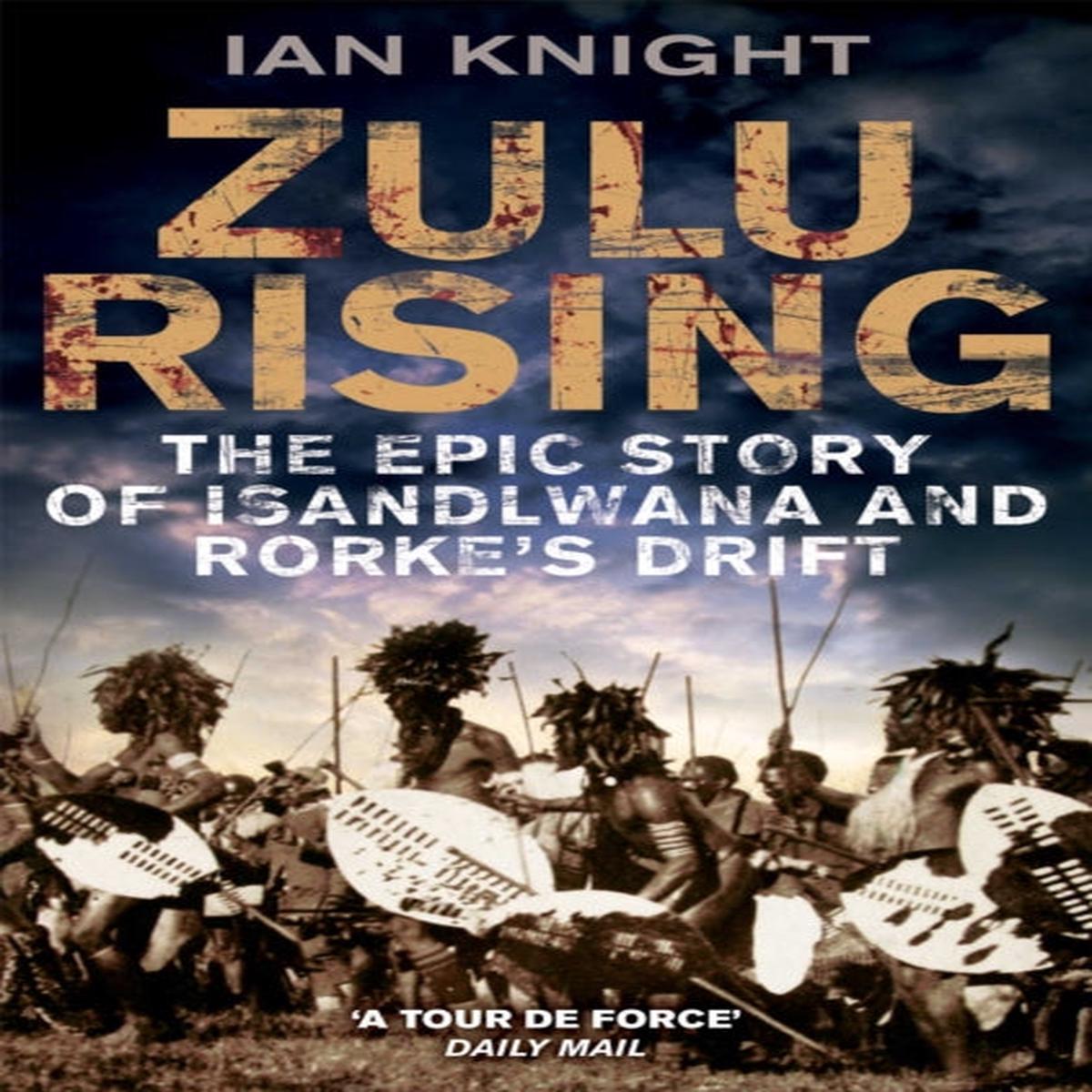 Zulu Rising : The Epic Story of iSandlwana and Rorke's Drift by Ian Knight