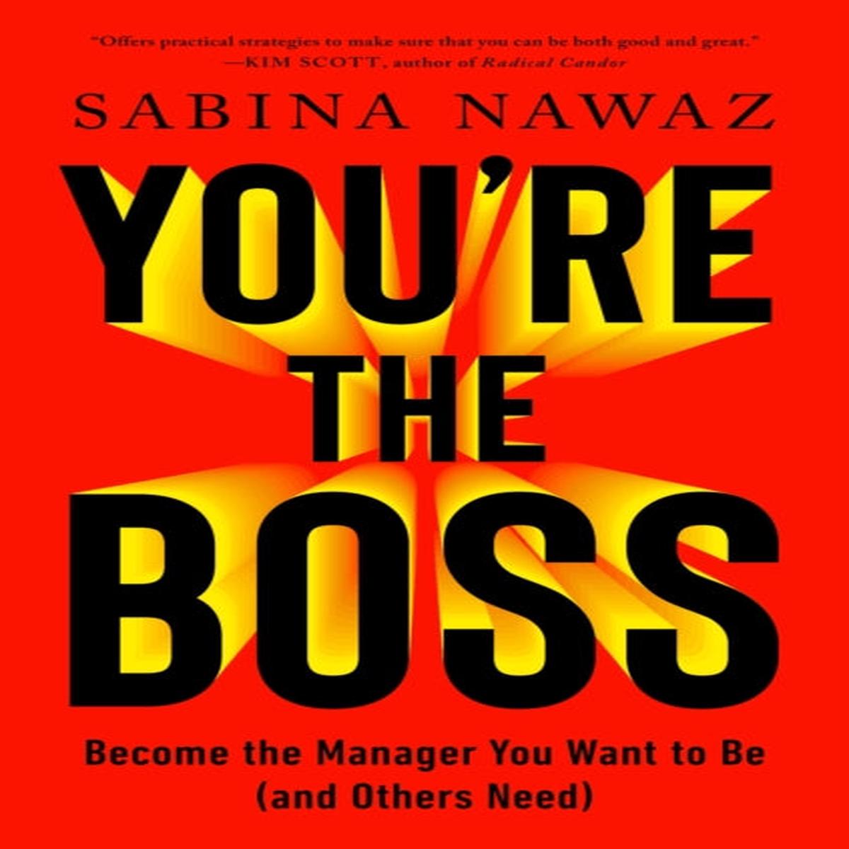 You're the Boss : Become the Manager You Want to Be (And Others Need) by Nawaz, Sabina