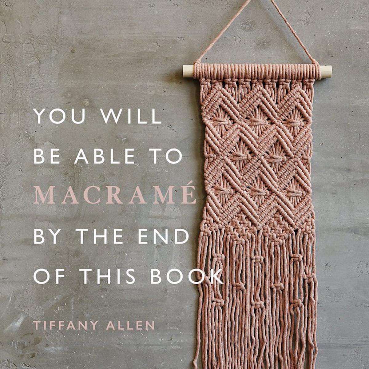 You Will Be Able To Macrame By The End Of This Book | Tiffany Allen