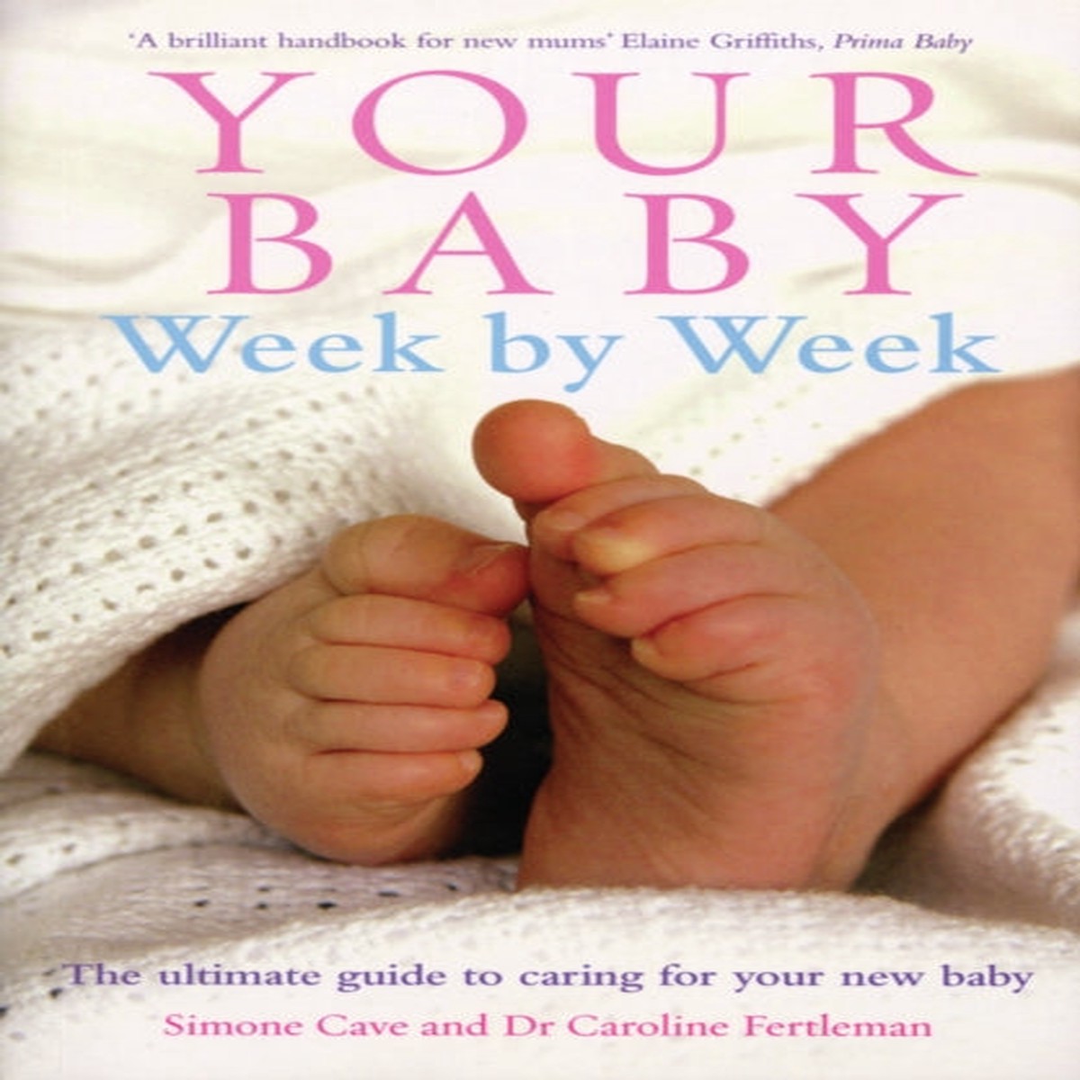Your Baby Week By Week : The ultimate guide to caring for your new baby - FULLY UPDATED JUNE 2018 by Dr Caroline Fertleman