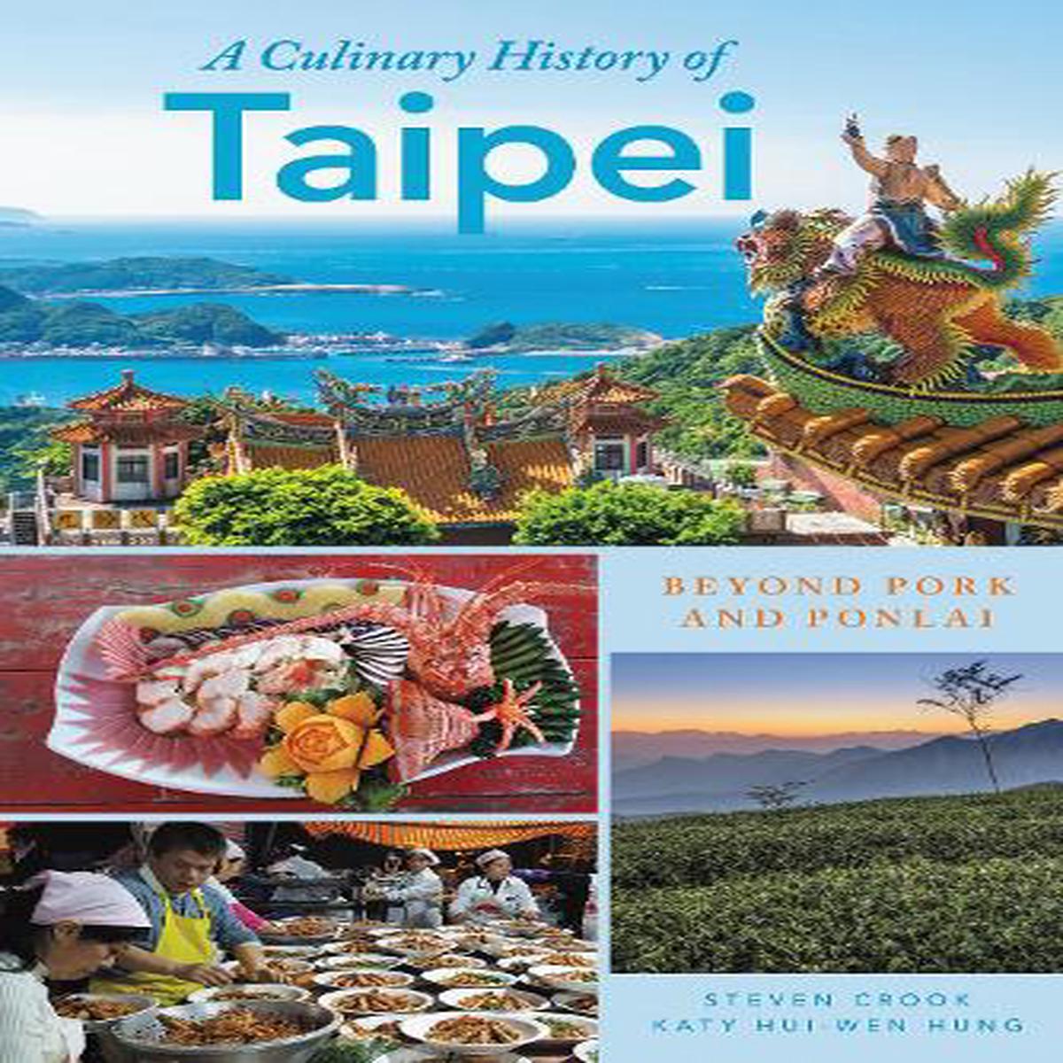 A Culinary History of Taipei: Beyond Pork and Ponlai (Big City Food Biographies