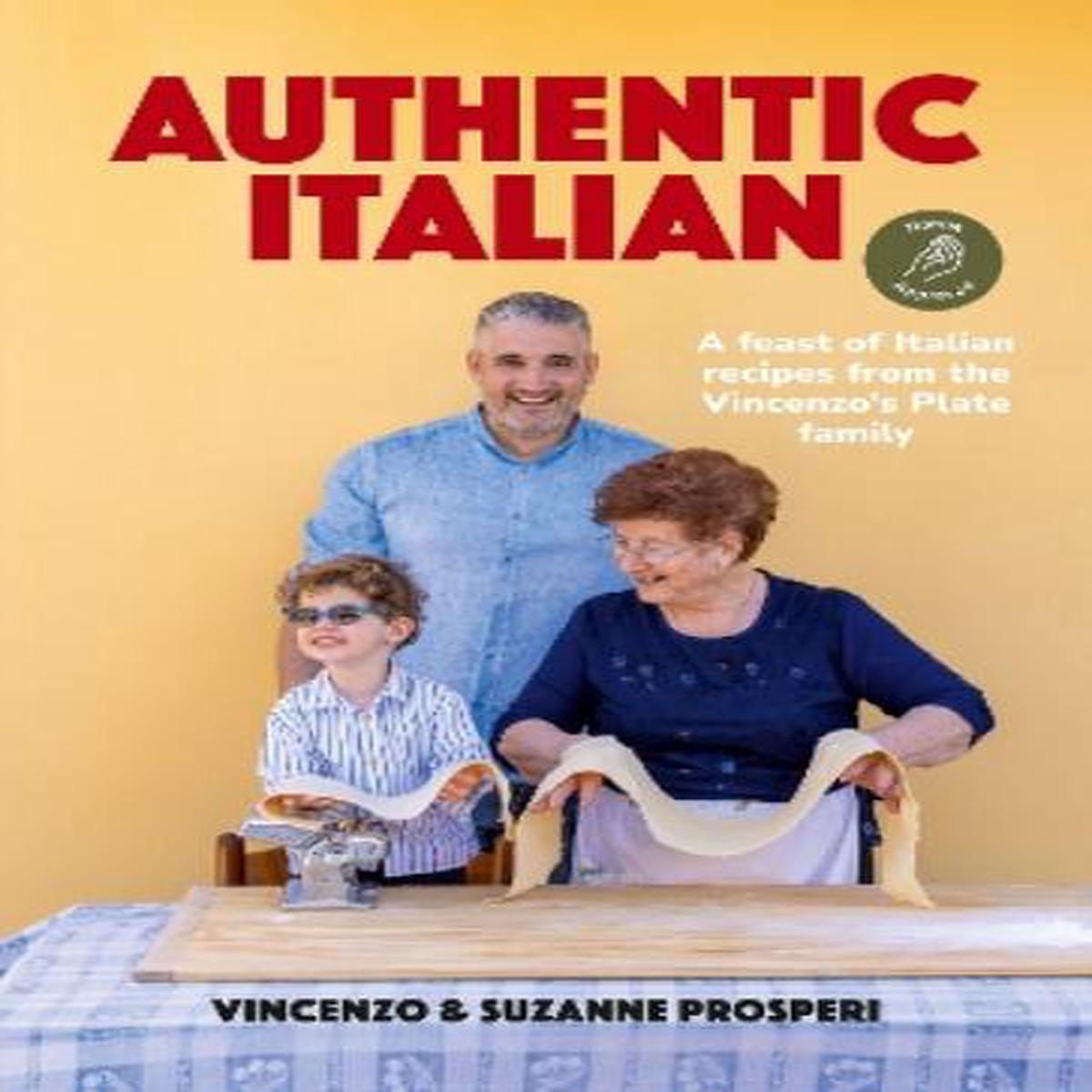 Authentic Italian: Classic 'Nonna-Approved' Recipes from the Vincenzo's Plate Family Kitchen - for fans of bestselling Sooshi Mango's Eat!: Mamma Knows Best