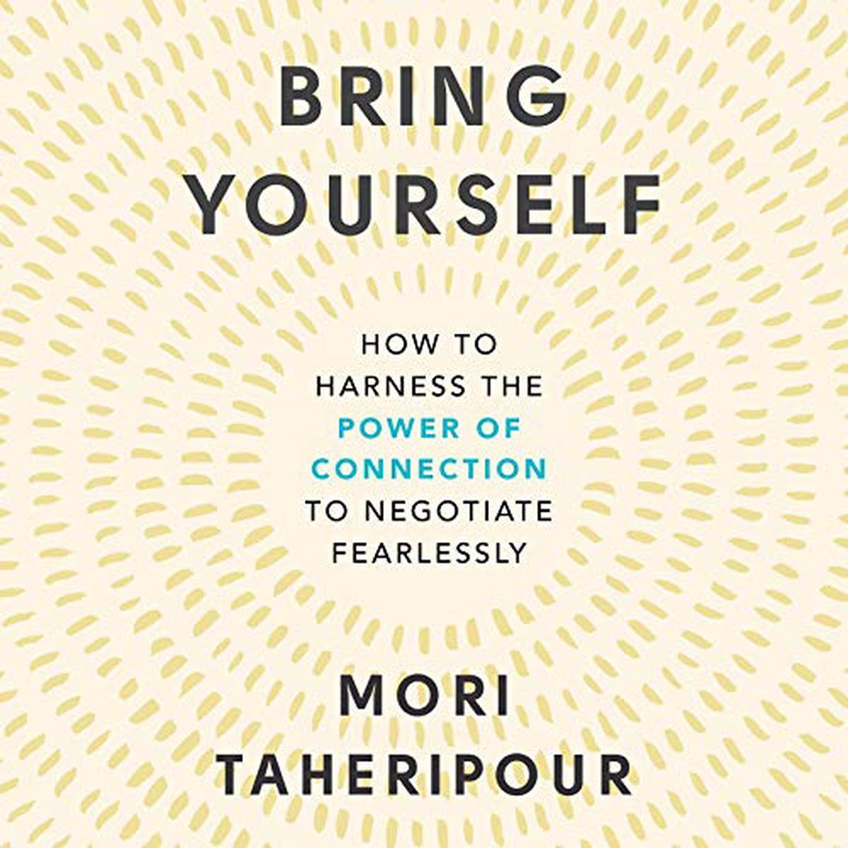 Bring Yourself : How to Harness the Power of Connection to Negotiate Fearlessly