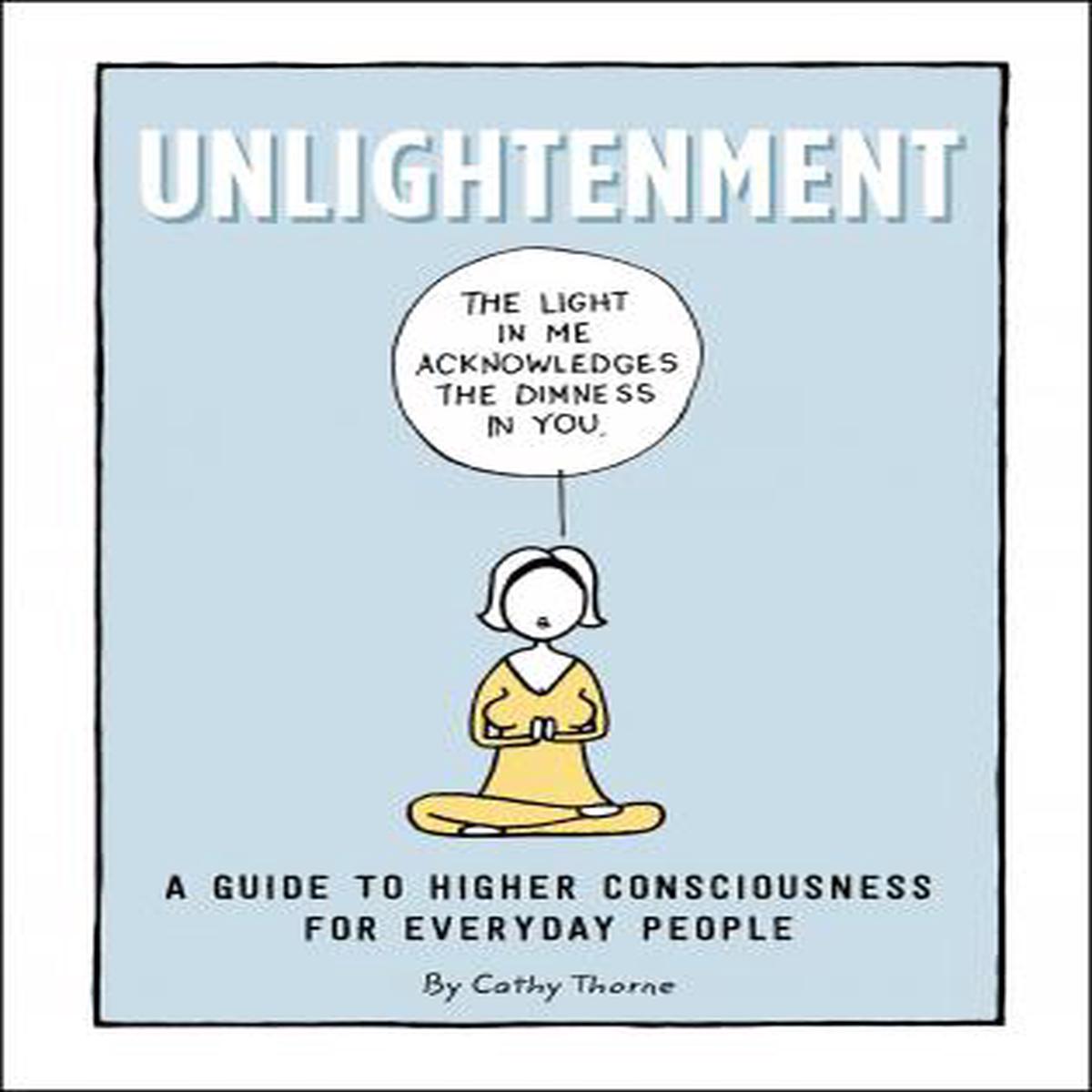 Unlightenment : A Guide to Higher Consciousness for Everyday People