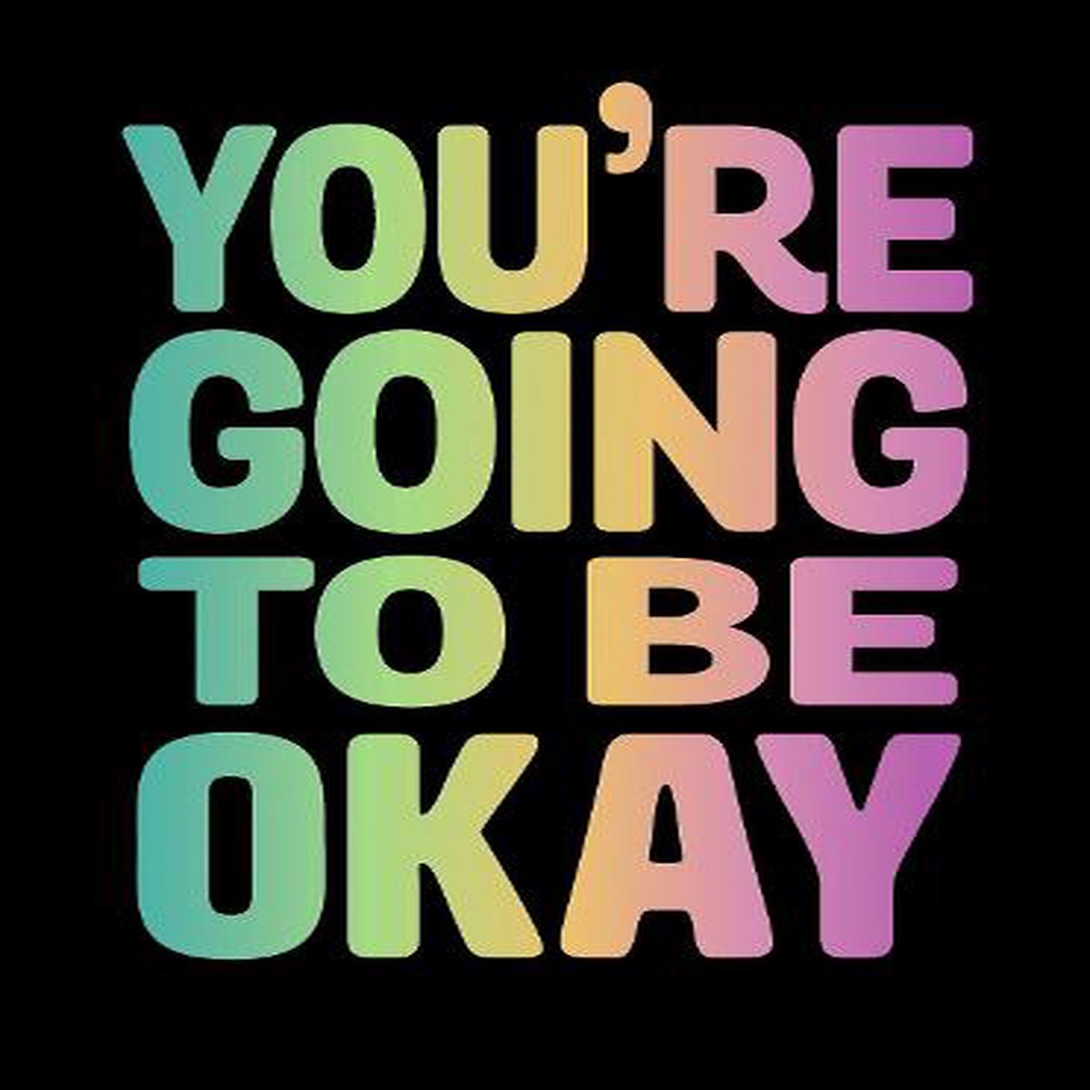 You're Going to Be Okay: Positive Quotes on Kindness, Love and Togetherness