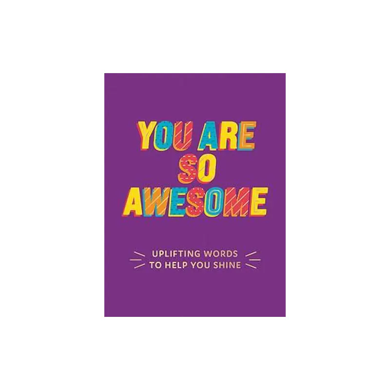 You Are So Awesome: Uplifting Words to Help You Shine