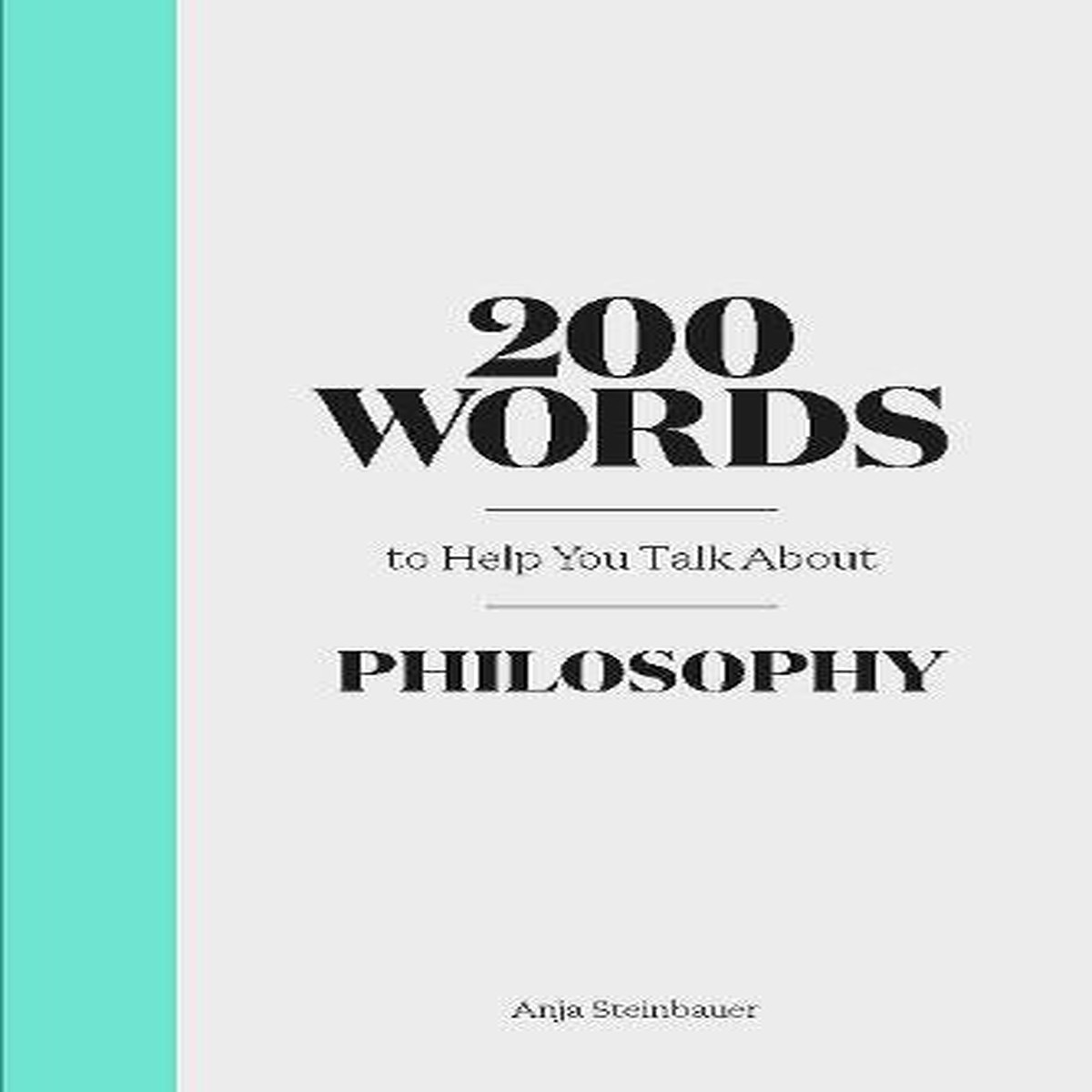 200 Words to Help You Talk About Philosophy
