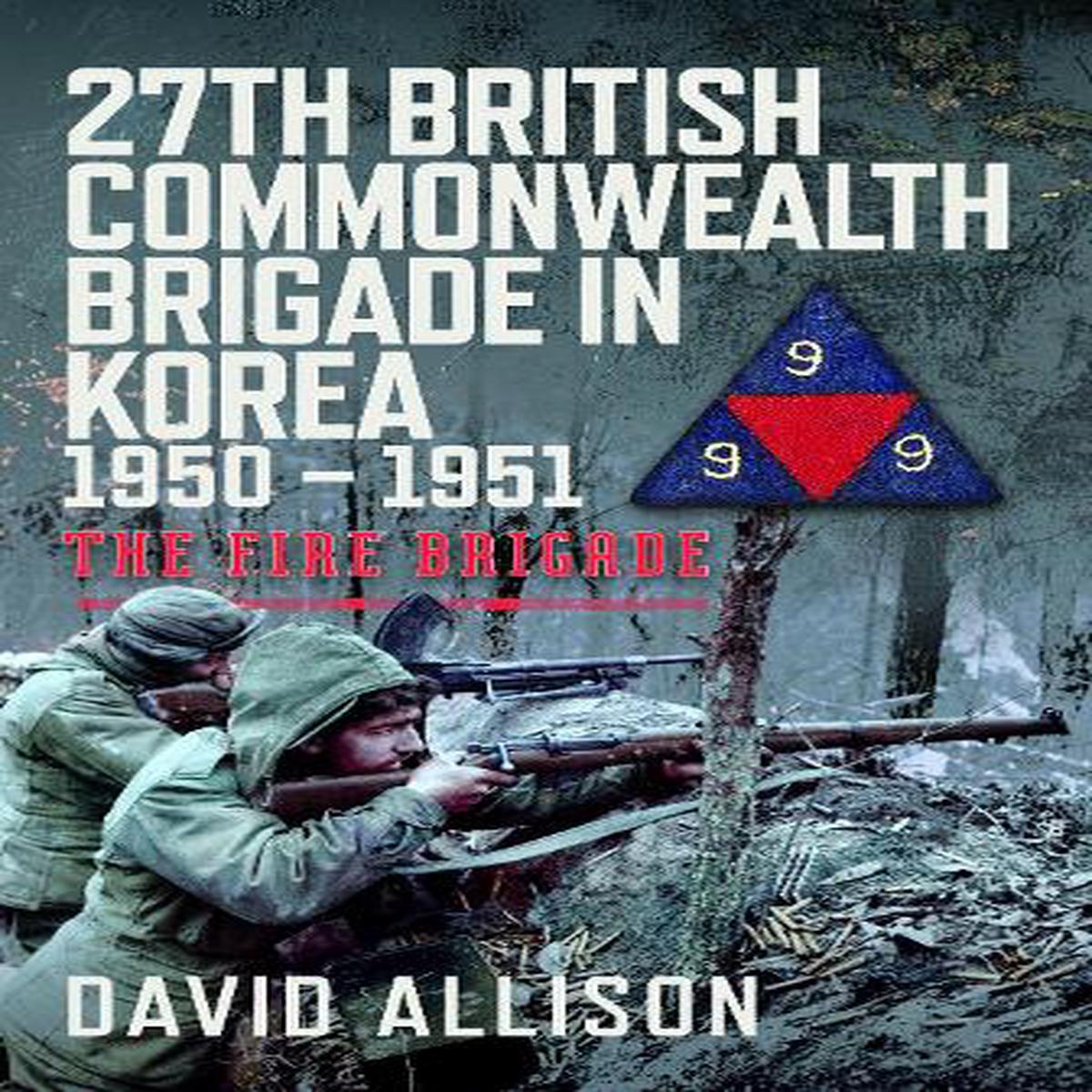 27th British Commonwealth Brigade in Korea 1950  1951: The Fire Brigade