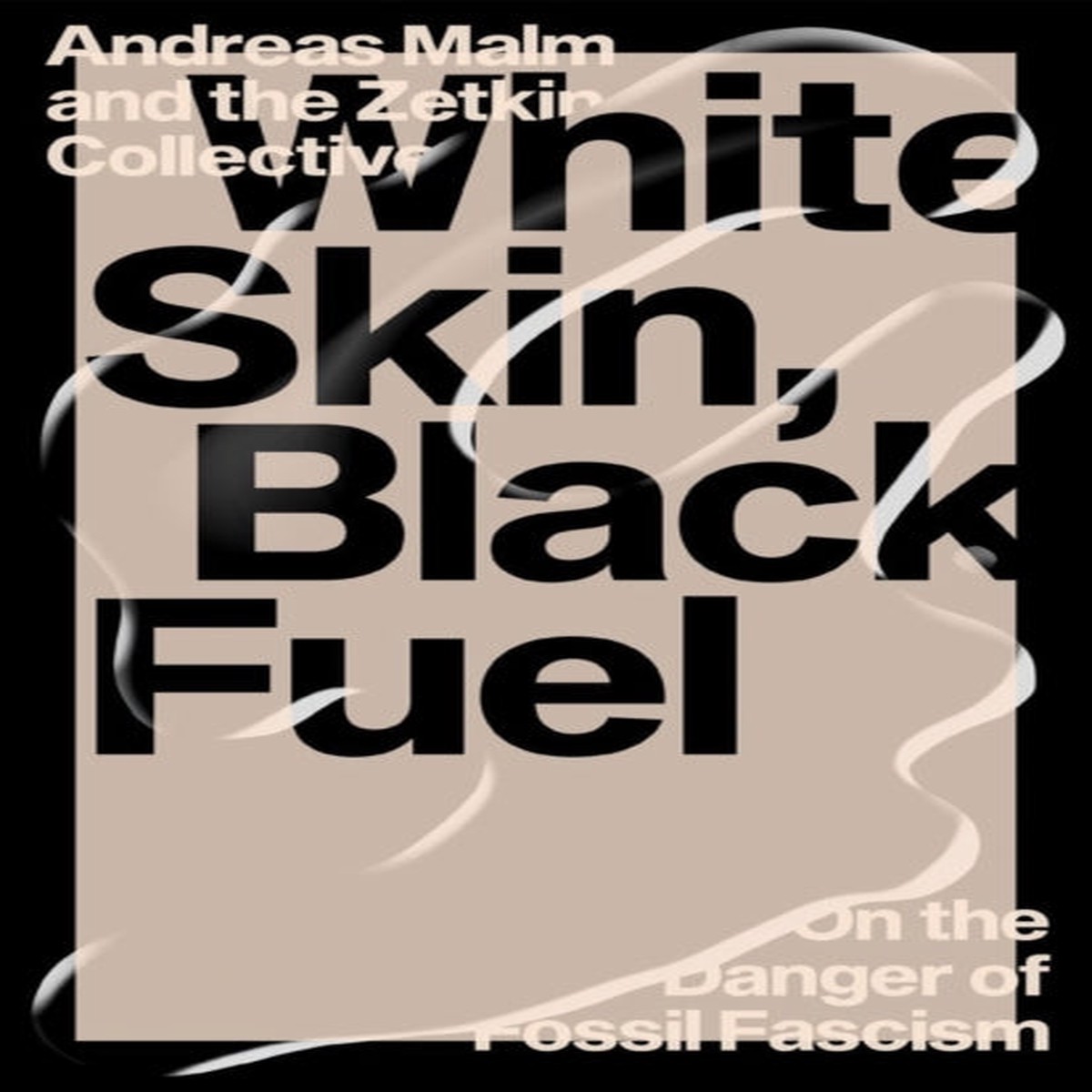 White Skin, Black Fuel : On the Danger of Fossil Fascism by Andreas Malm